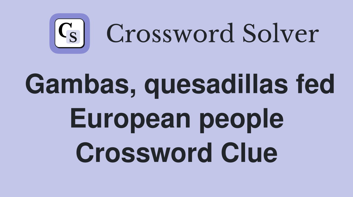 Gambas, quesadillas fed European people Crossword Clue