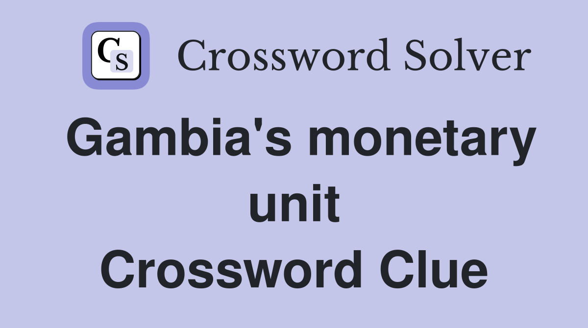 Gambia's monetary unit Crossword Clue