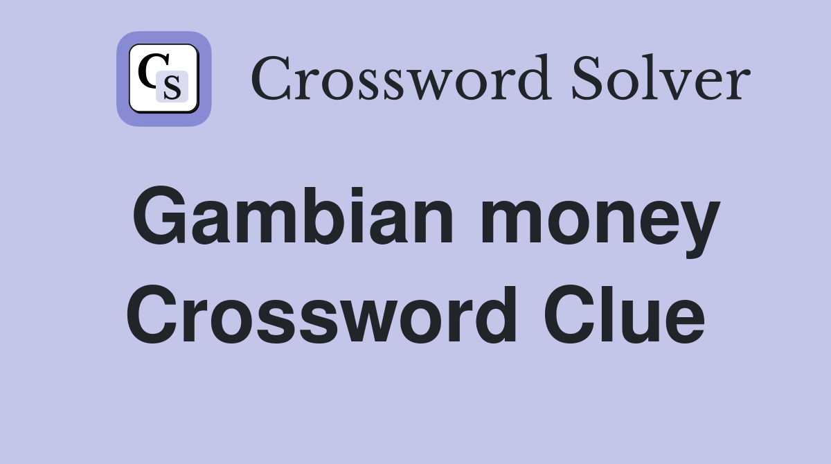 Gambian money Crossword Clue