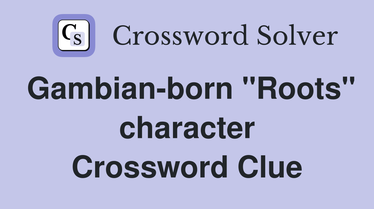 Gambian-born "Roots" character Crossword Clue