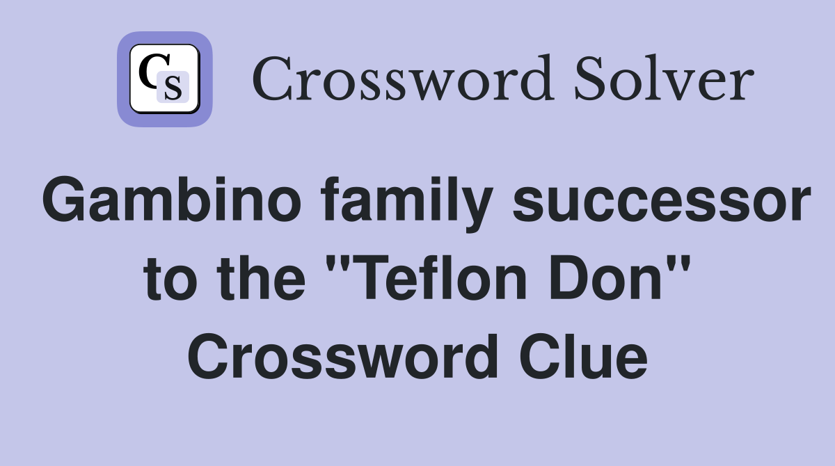 Gambino family successor to the "Teflon Don" Crossword Clue