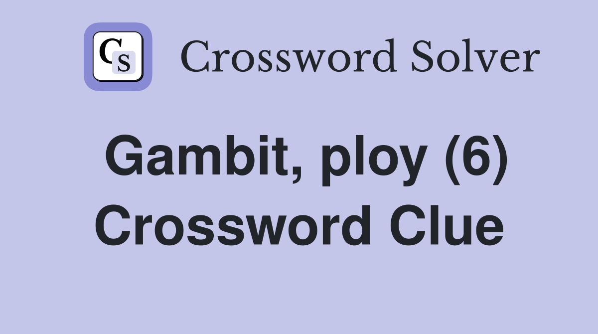 Gambit, ploy (6) Crossword Clue
