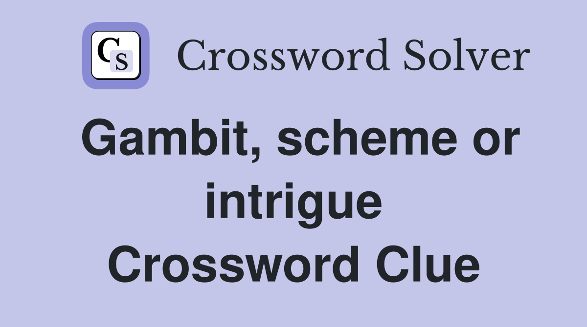 Gambit, scheme or intrigue Crossword Clue