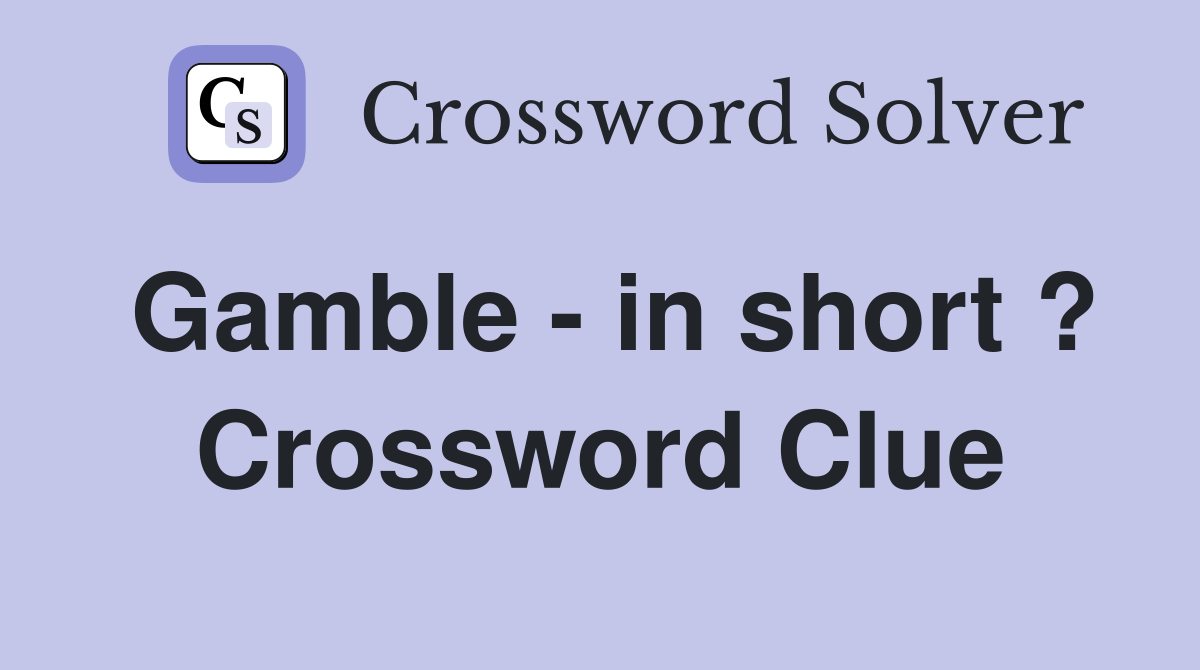 Gamble - in short ? Crossword Clue