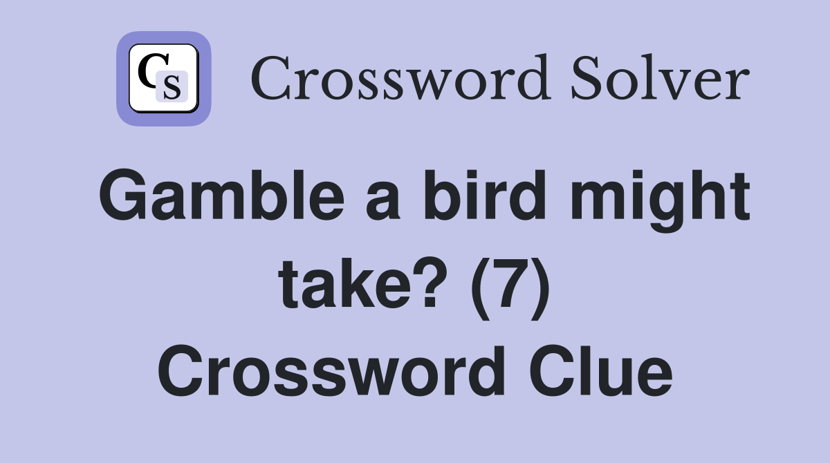 Gamble a bird might take? (7) Crossword Clue