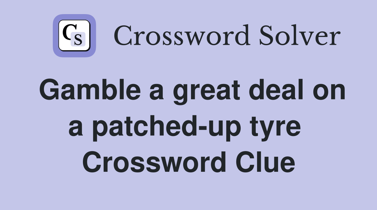 Gamble a great deal on a patched-up tyre  Crossword Clue