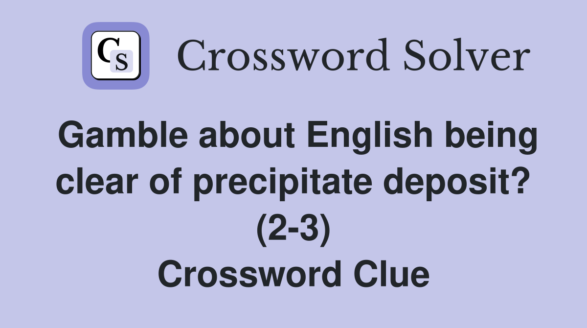 Gamble about English being clear of precipitate deposit? (2-3) Crossword Clue