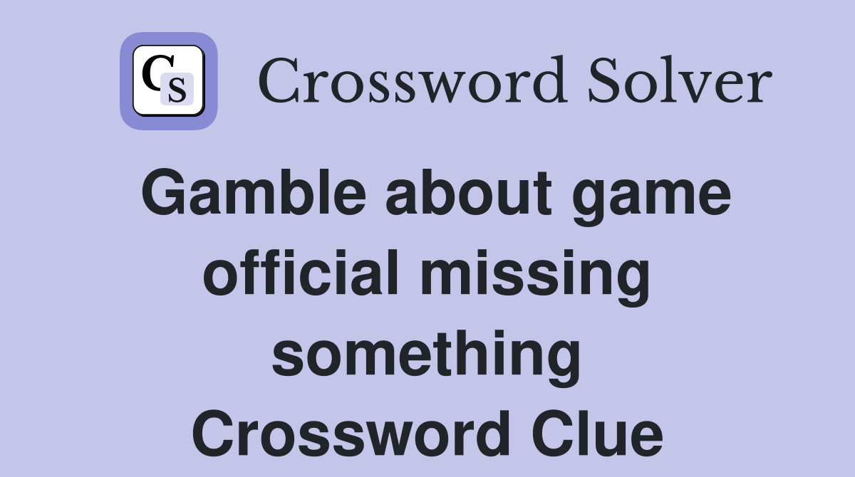 Gamble about game official missing something Crossword Clue