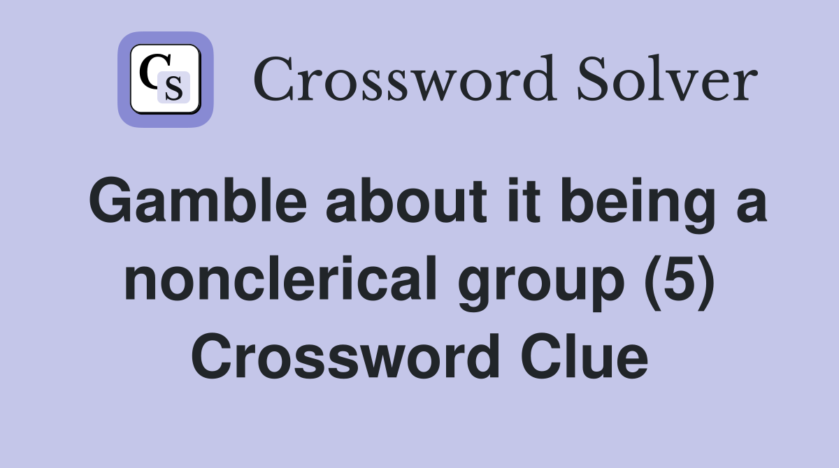 Gamble about it being a nonclerical group (5) Crossword Clue