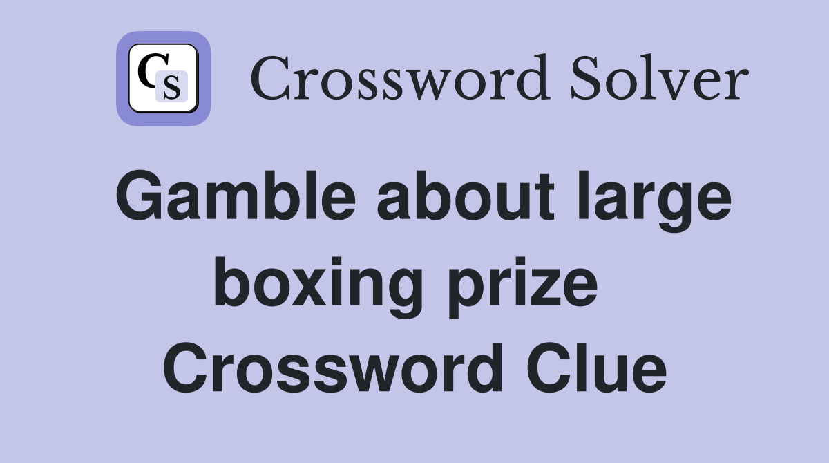 Gamble about large boxing prize  Crossword Clue