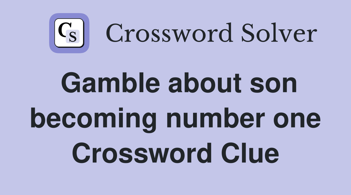 Gamble about son becoming number one Crossword Clue