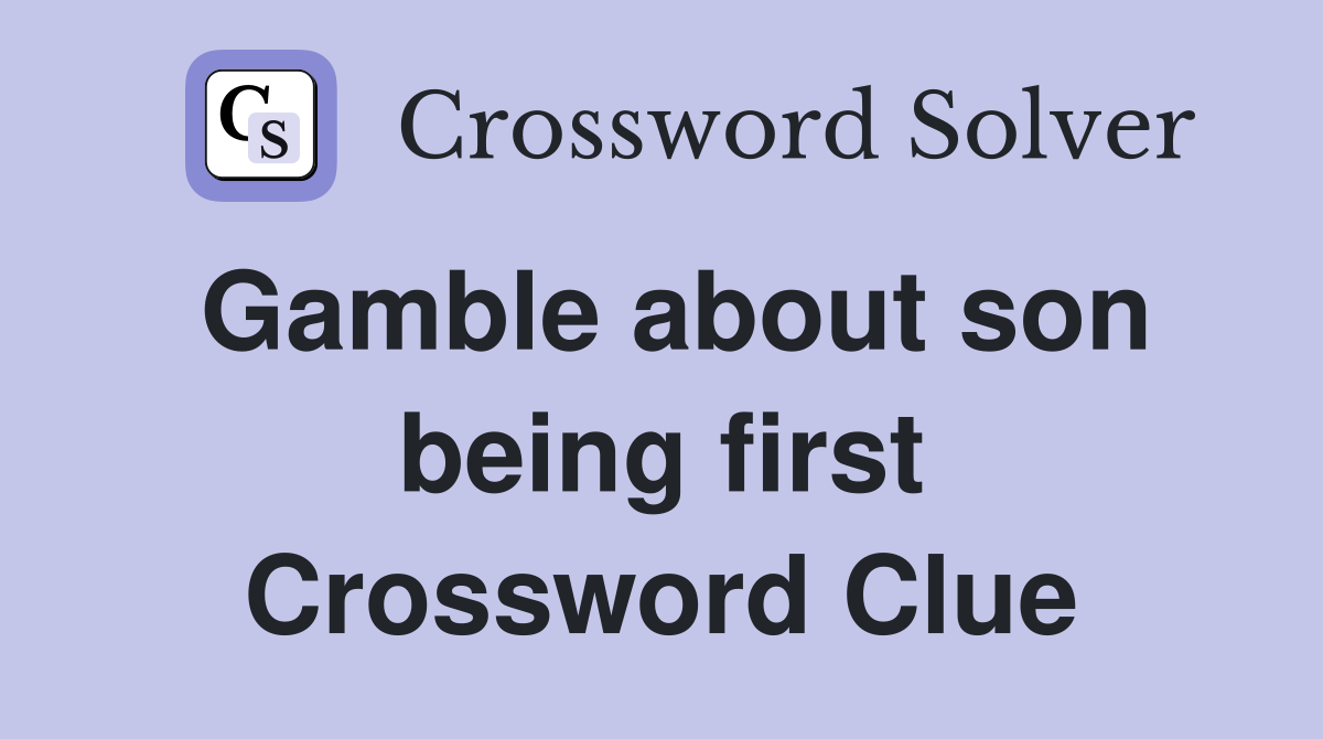 Gamble about son being first Crossword Clue