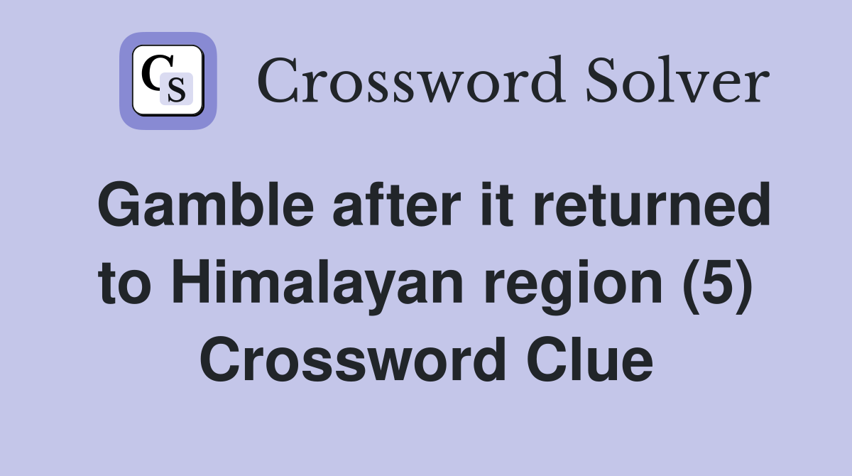 Gamble after it returned to Himalayan region (5) Crossword Clue