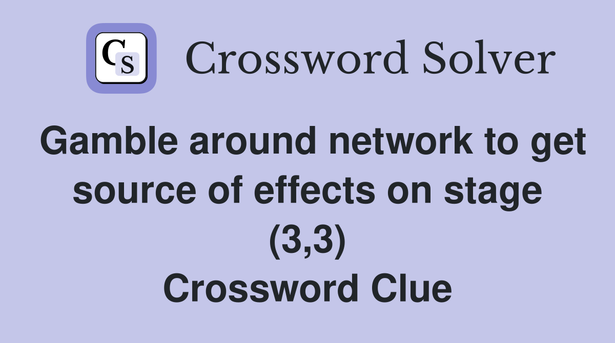 Gamble around network to get source of effects on stage (3,3) Crossword Clue