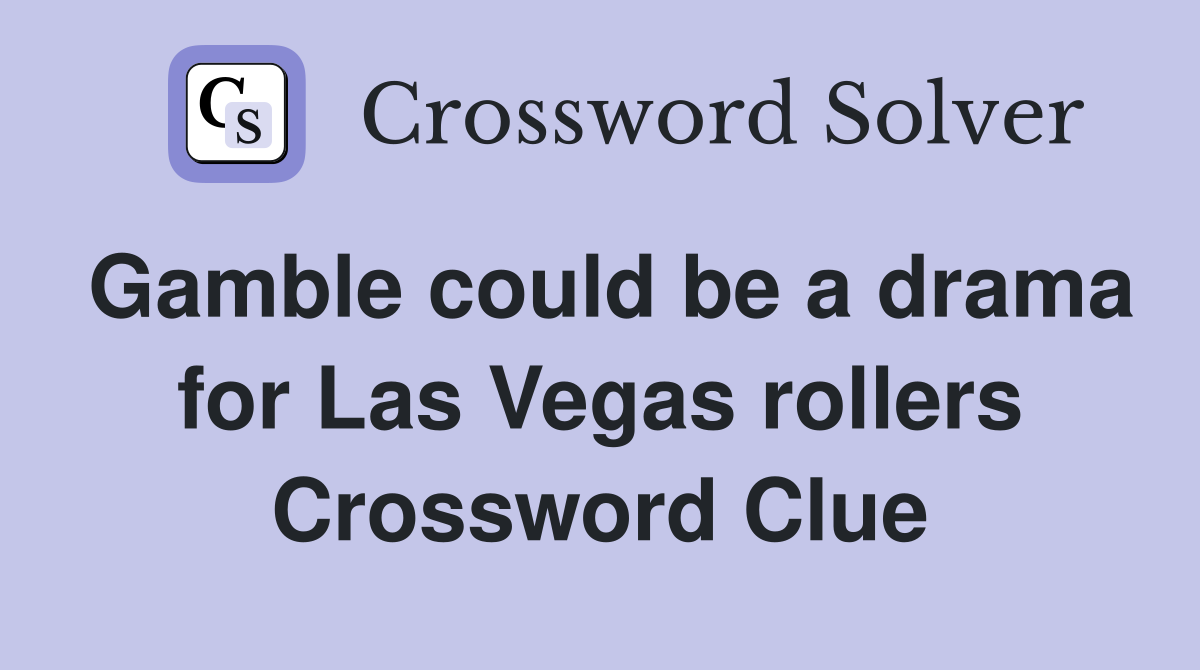 Gamble could be a drama for Las Vegas rollers Crossword Clue