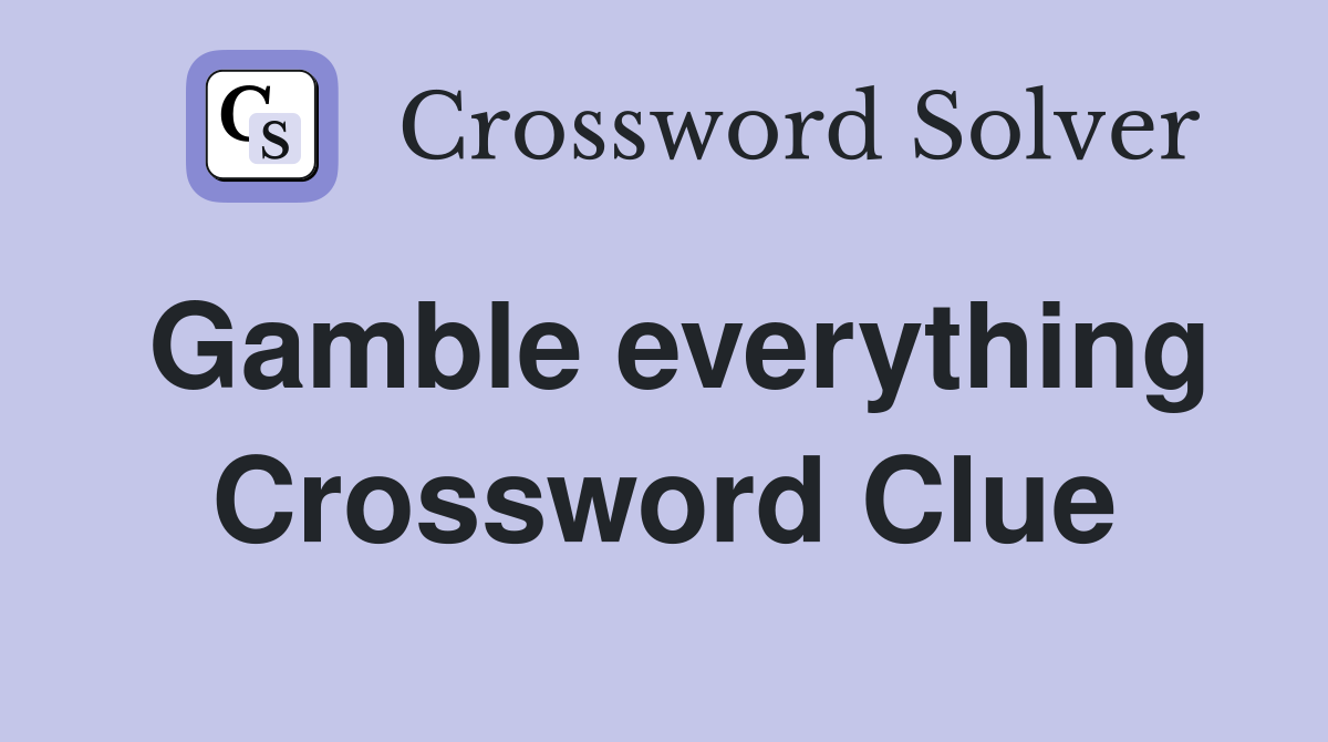 Gamble everything Crossword Clue