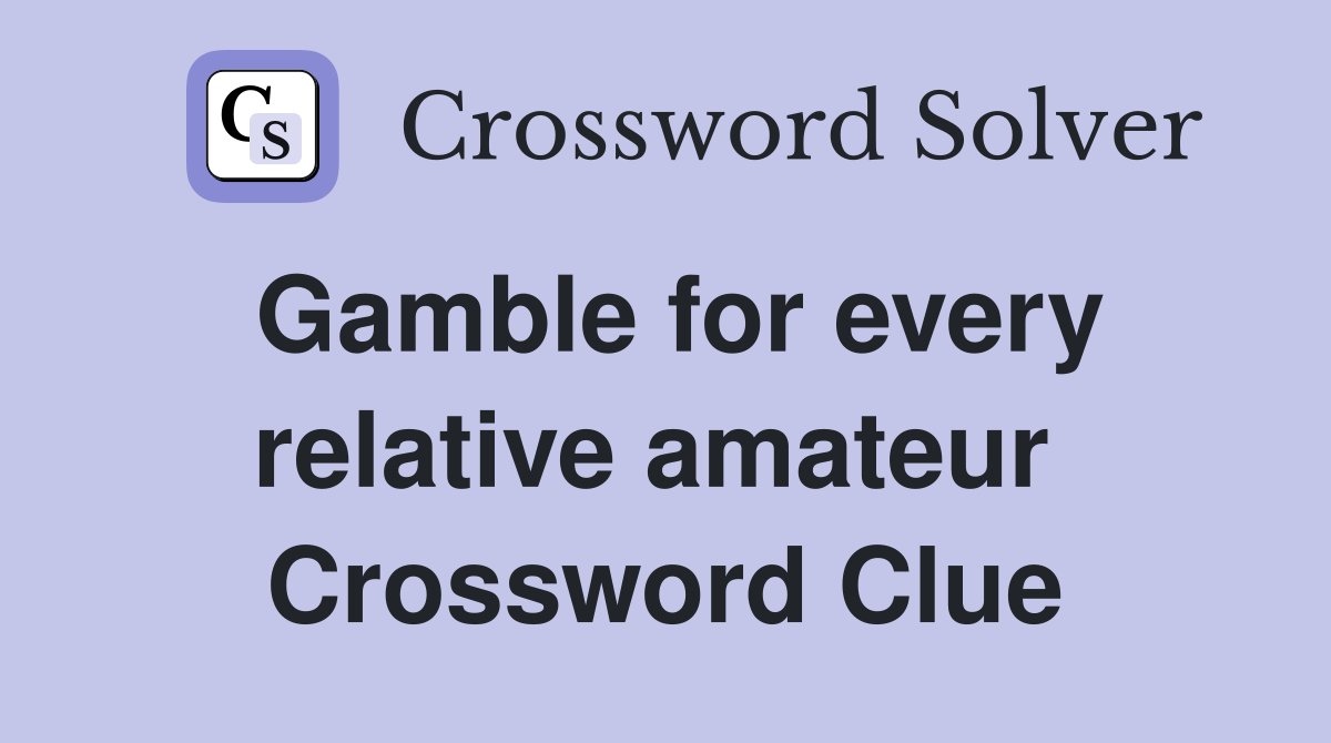 Gamble for every relative amateur  Crossword Clue