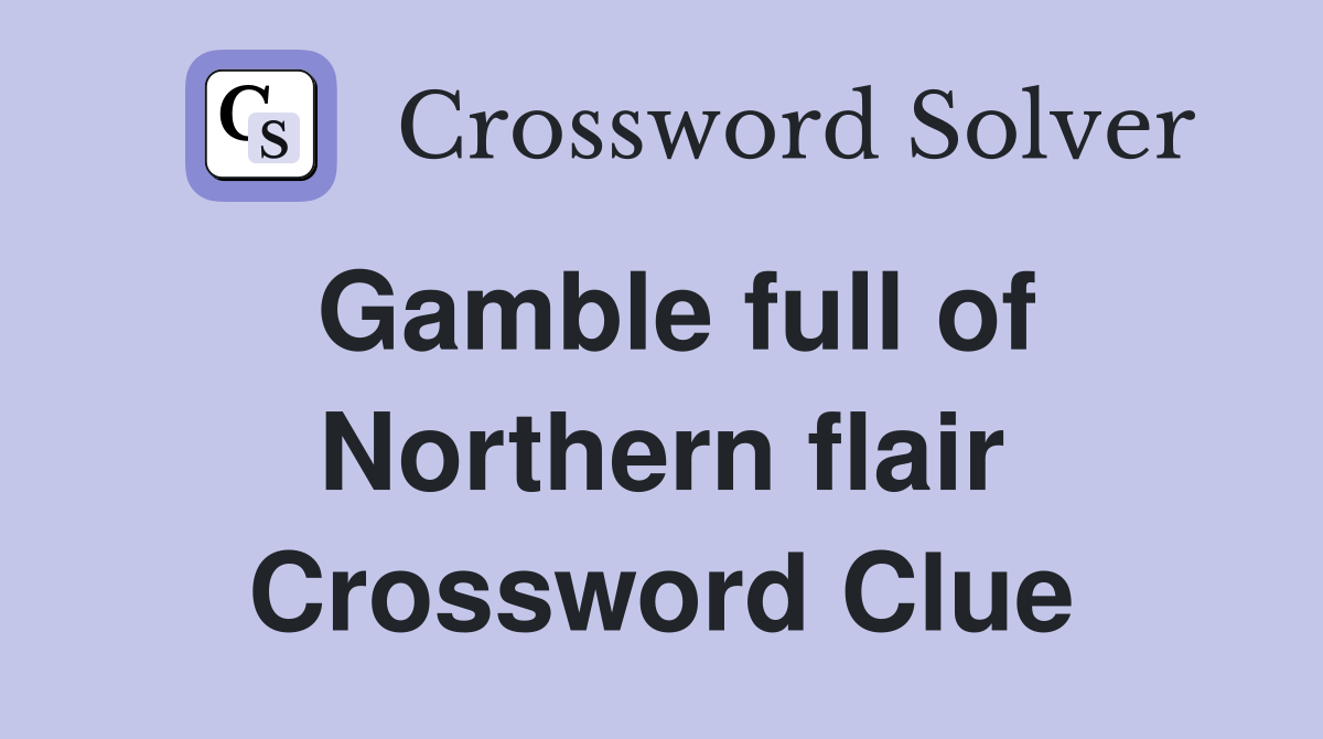 Gamble full of Northern flair Crossword Clue