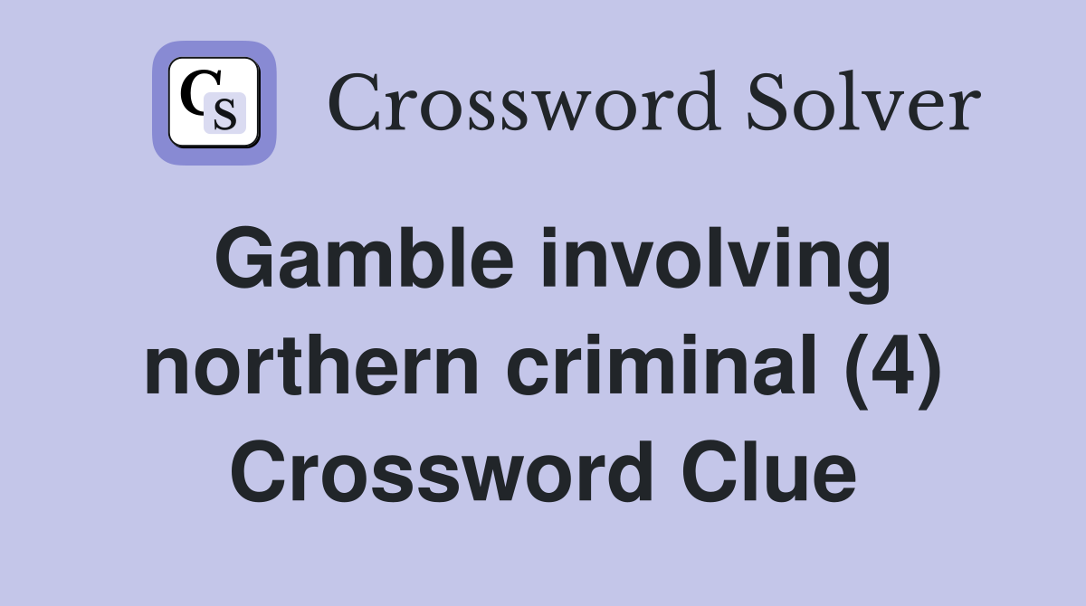 Gamble involving northern criminal (4) Crossword Clue
