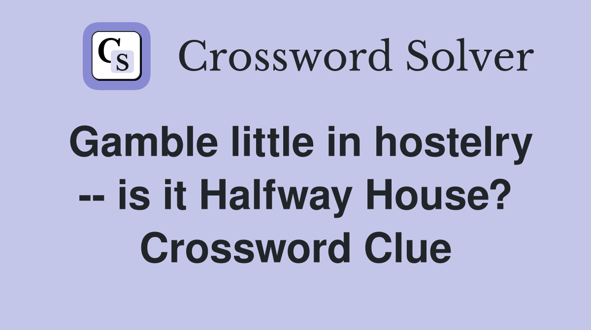 Gamble little in hostelry -- is it Halfway House? Crossword Clue