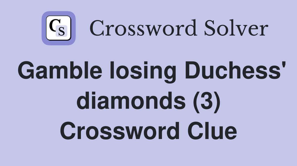 Gamble losing Duchess' diamonds (3) Crossword Clue