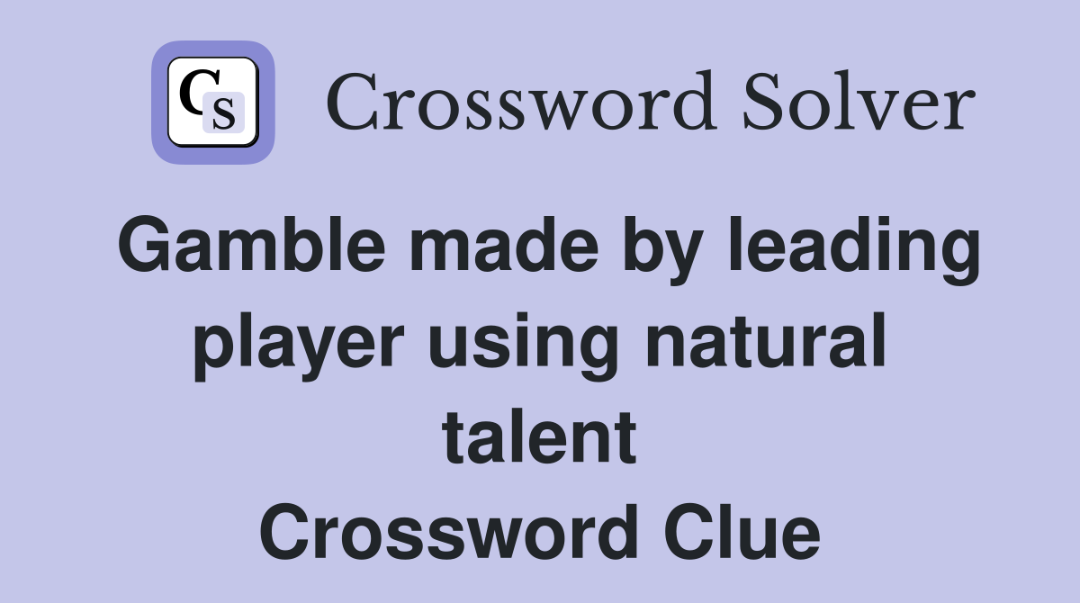 Gamble made by leading player using natural talent Crossword Clue