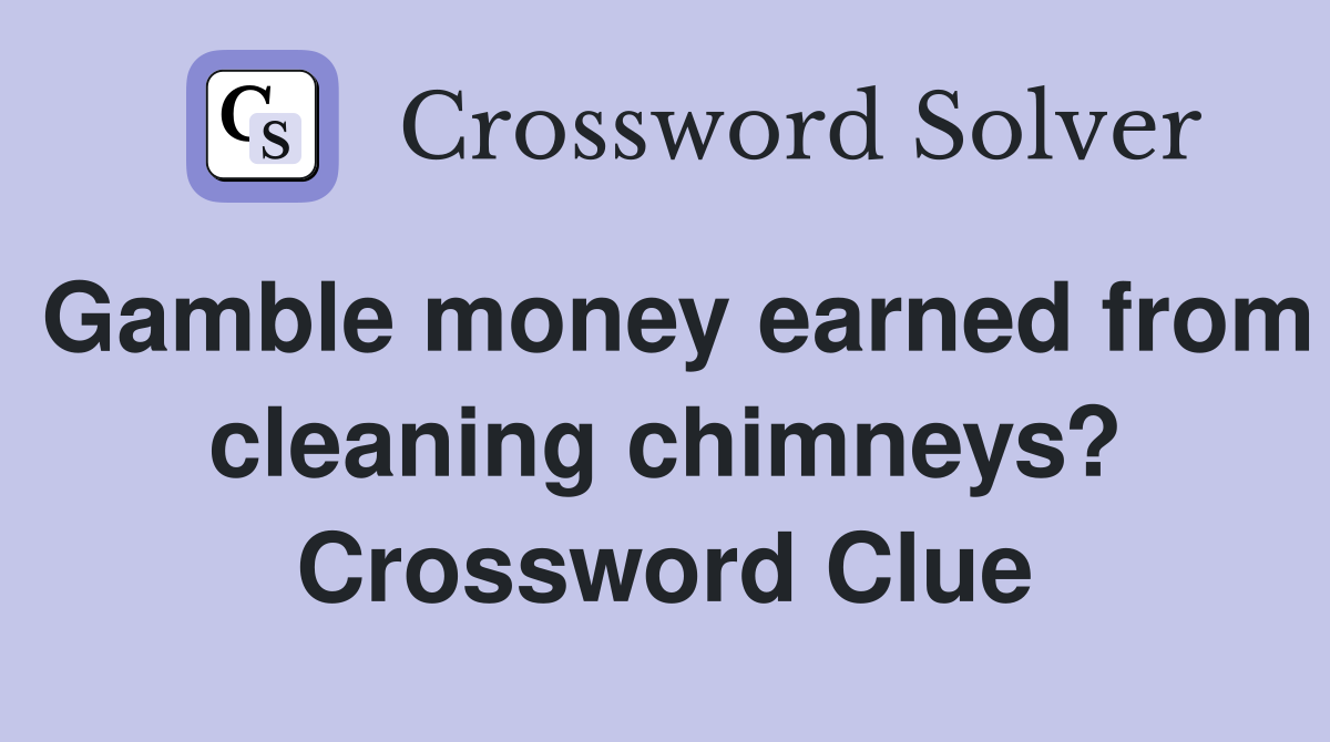 Gamble money earned from cleaning chimneys? Crossword Clue