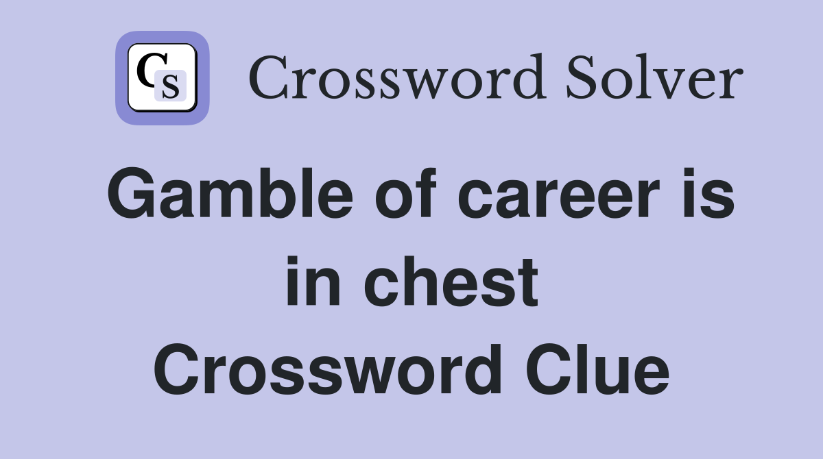 Gamble of career is in chest Crossword Clue