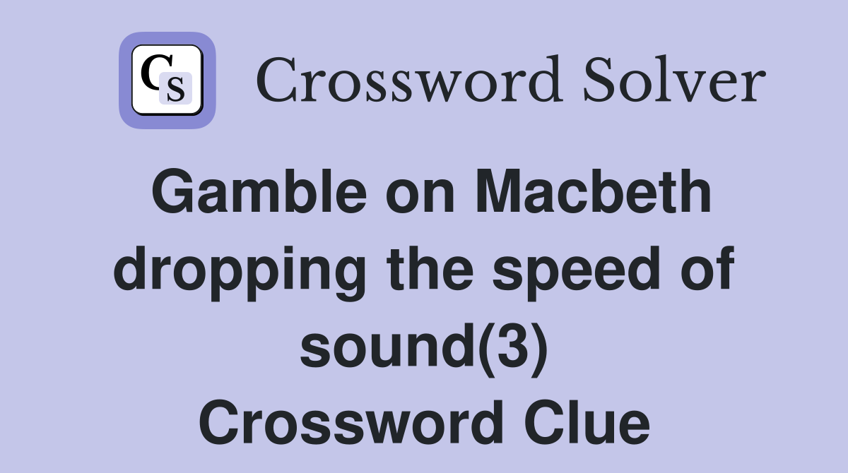 Gamble on Macbeth dropping the speed of sound(3) Crossword Clue
