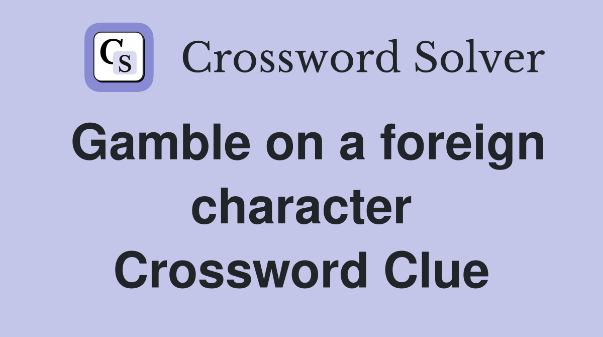Gamble on a foreign character Crossword Clue
