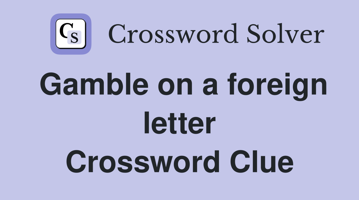Gamble on a foreign letter Crossword Clue
