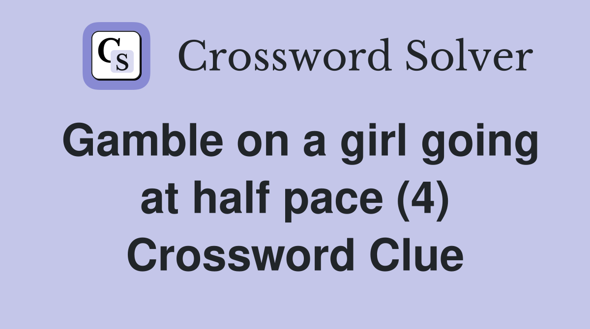 Gamble on a girl going at half pace (4) Crossword Clue