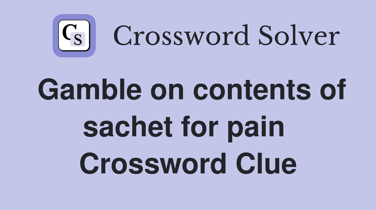 Gamble on contents of sachet for pain  Crossword Clue
