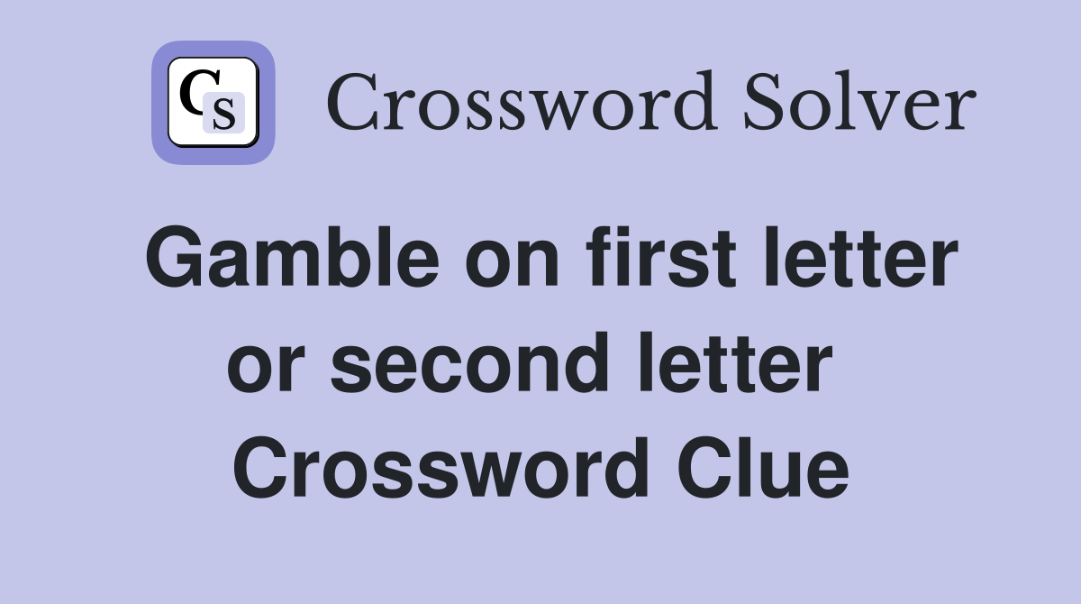 Gamble on first letter or second letter  Crossword Clue