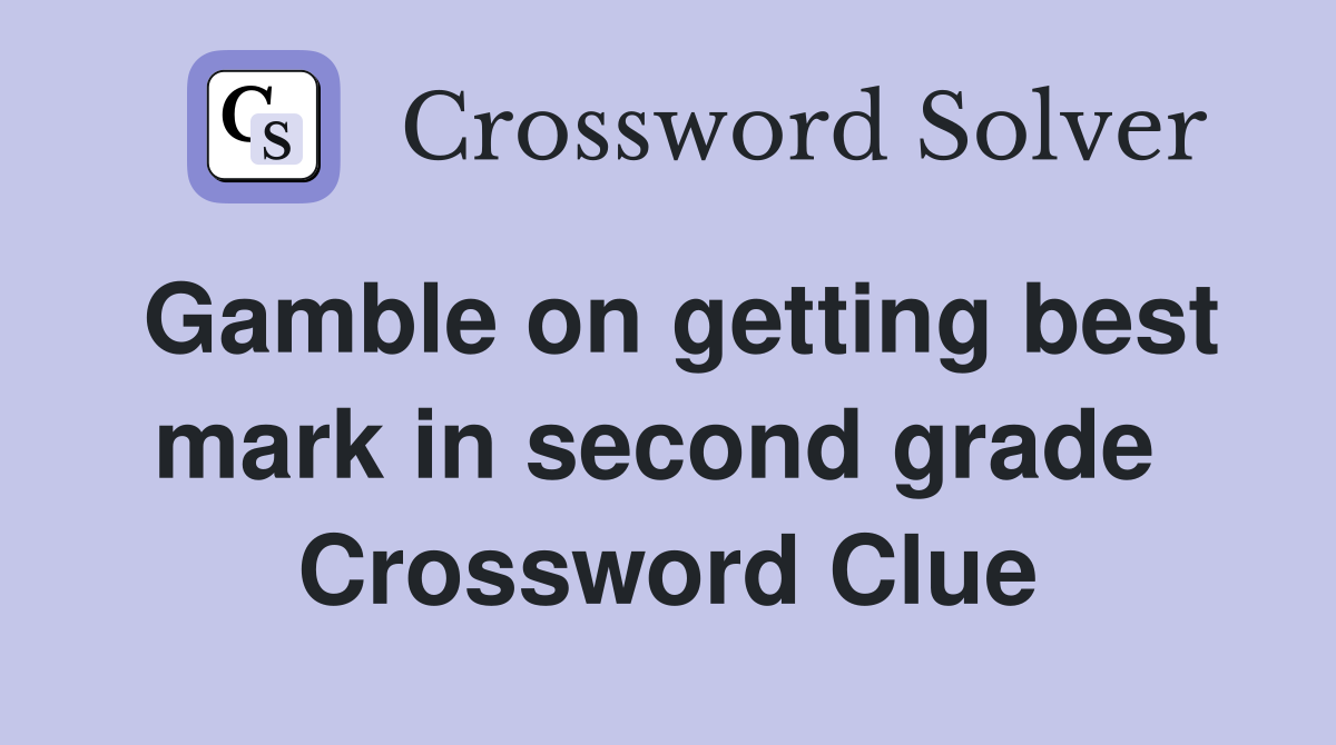 Gamble on getting best mark in second grade  Crossword Clue