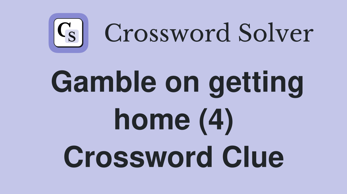 Gamble on getting home (4) Crossword Clue
