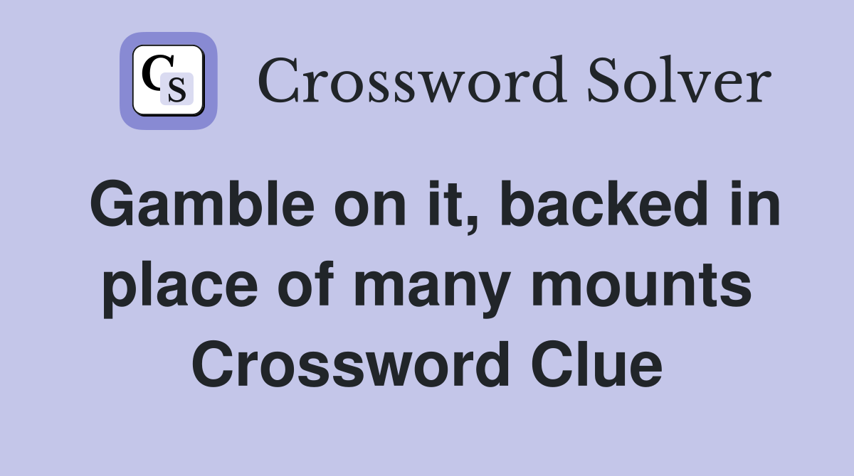 Gamble on it, backed in place of many mounts Crossword Clue