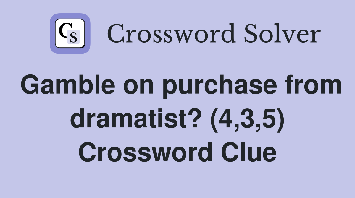 Gamble on purchase from dramatist? (4,3,5) Crossword Clue