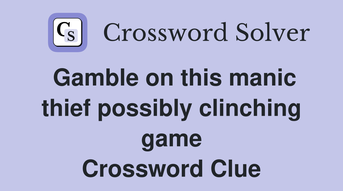 Gamble on this manic thief possibly clinching game Crossword Clue