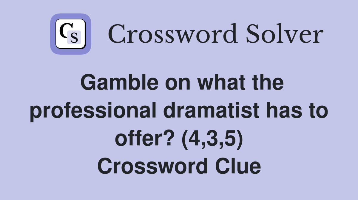 Gamble on what the professional dramatist has to offer? (4,3,5) Crossword Clue