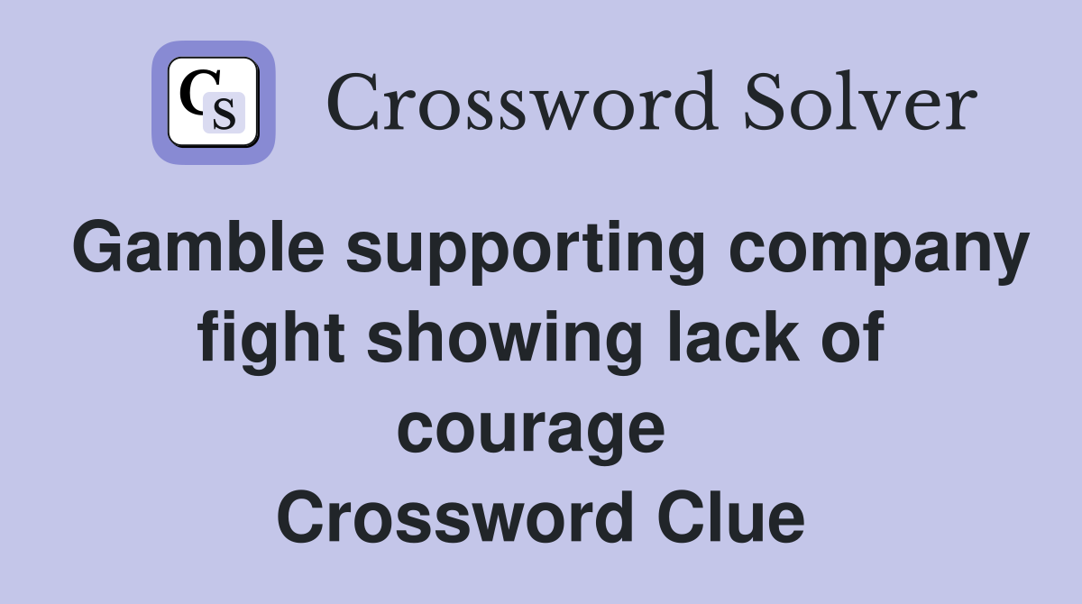 Gamble supporting company fight showing lack of courage  Crossword Clue