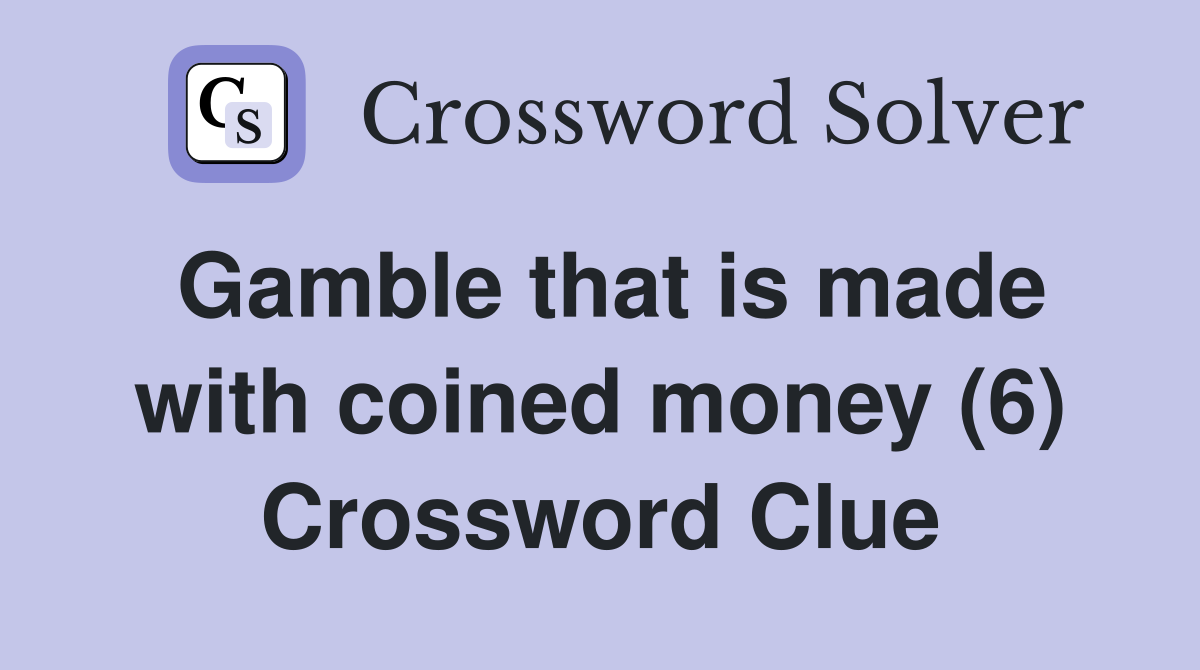 Gamble that is made with coined money (6) Crossword Clue