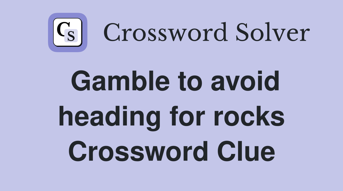 Gamble to avoid heading for rocks Crossword Clue