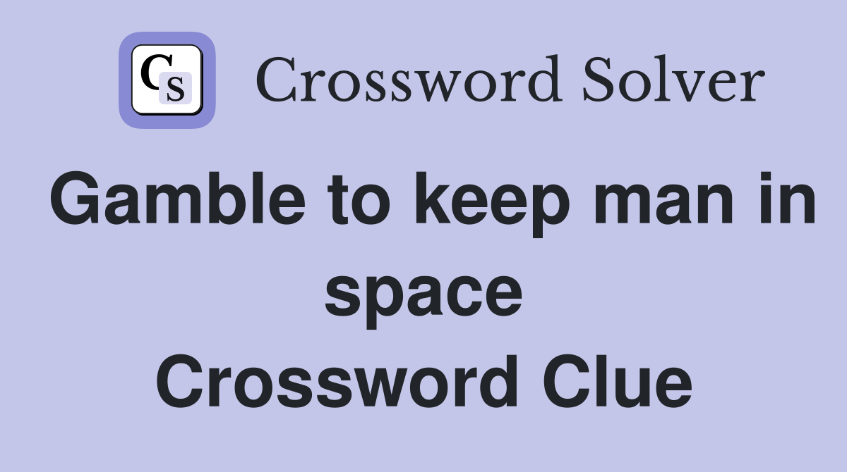 Gamble to keep man in space Crossword Clue