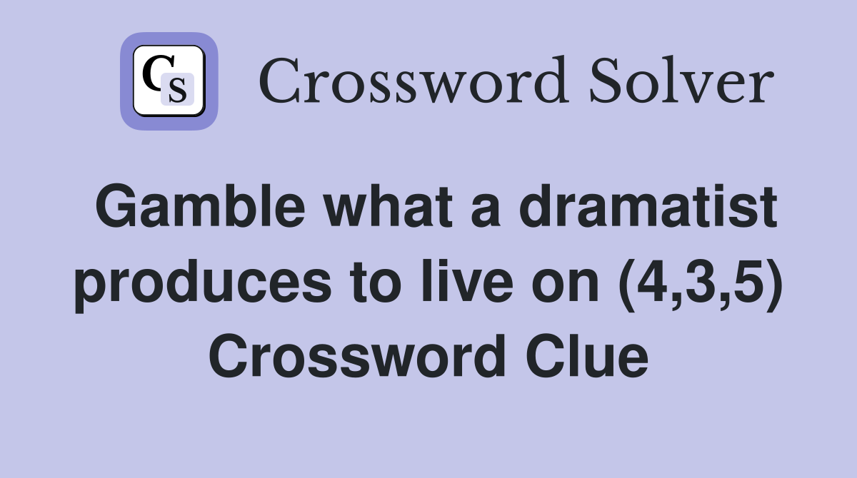 Gamble what a dramatist produces to live on (4,3,5) Crossword Clue
