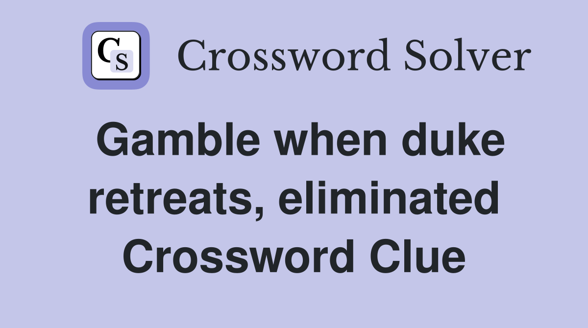 Gamble when duke retreats, eliminated Crossword Clue