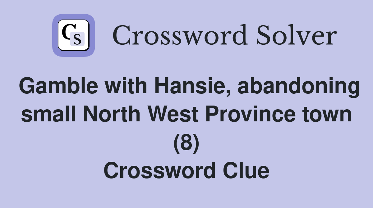 Gamble with Hansie, abandoning small North West Province town (8) Crossword Clue