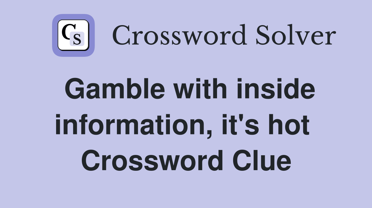 Gamble with inside information, it's hot  Crossword Clue