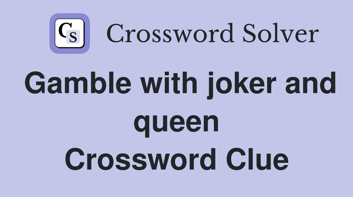 Gamble with joker and queen Crossword Clue