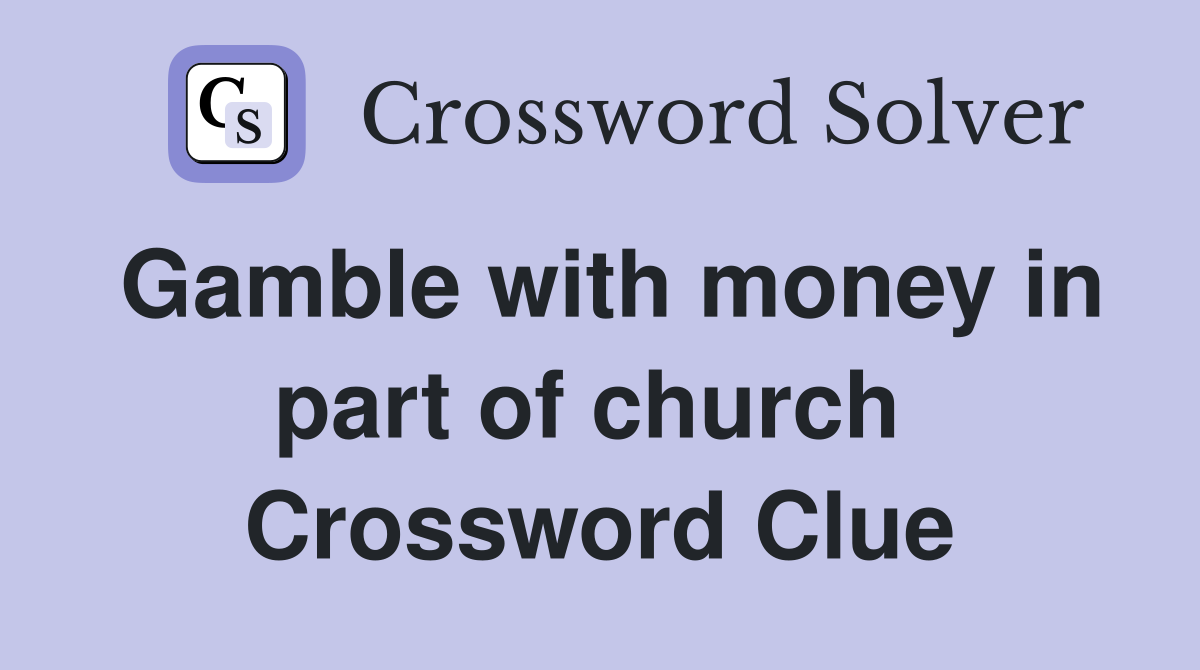 Gamble with money in part of church  Crossword Clue